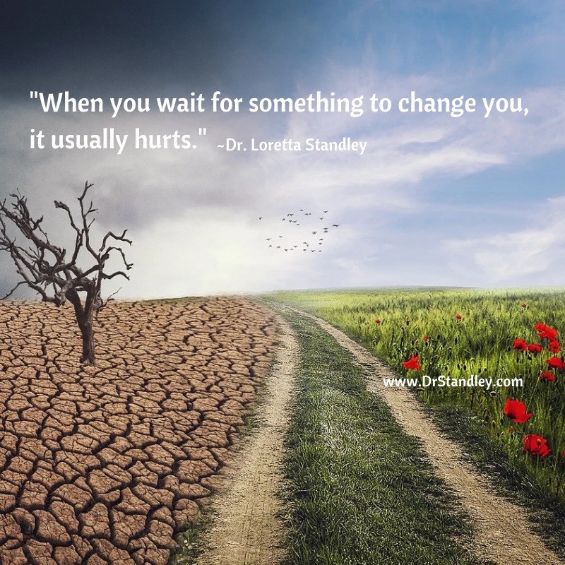 When you wait for something to change you, it usually hurts on DrStandley.com