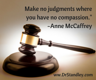 Make no judgments where you have no compassion on DrStandley.com