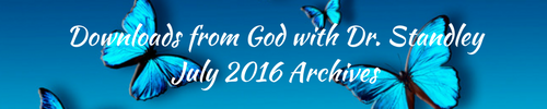 Downloads from God™ July 2016 with Dr. Standley