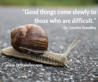 Good things come slowly to those who are difficult.