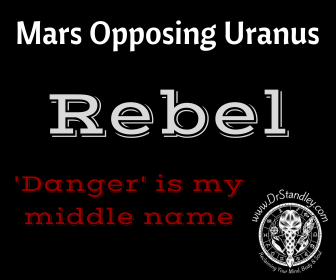 Mars Opposing Uranus is a rebel and lives on the adventurous and dangerous side of Life. Mars Opposing Uranus on www.DrStandley.com