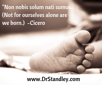 Not for ourselves are we born, quote by Cicero on DrStandley.com