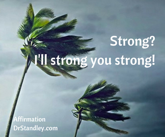 Strong, I'll show you strong.  Affirmations on DrStandley.com