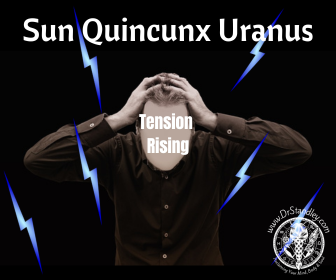 Sun Quincunx Uranus is tension rising on DrStandley.com