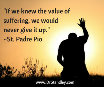 If we knew the value of suffering, we would never give it up Quote on DrStandley.com