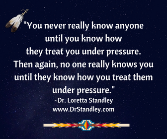 You never really know anyone until you know how they treat you under pressure on DrStandley.com